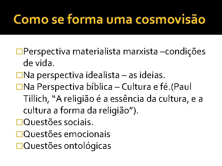 Como se forma uma cosmovisão �Perspectiva materialista marxista –condições de vida. �Na perspectiva idealista Como se forma uma cosmovisão �Perspectiva materialista marxista –condições de vida. �Na perspectiva idealista