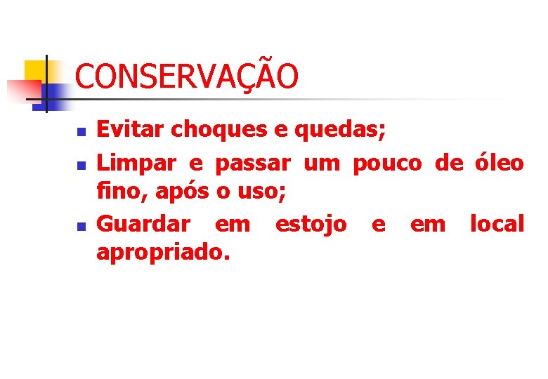 CONSERVAÇÃO n n n Evitar choques e quedas; Limpar e passar um pouco de