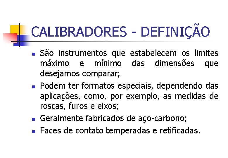 CALIBRADORES - DEFINIÇÃO n n São instrumentos que estabelecem os limites máximo e mínimo