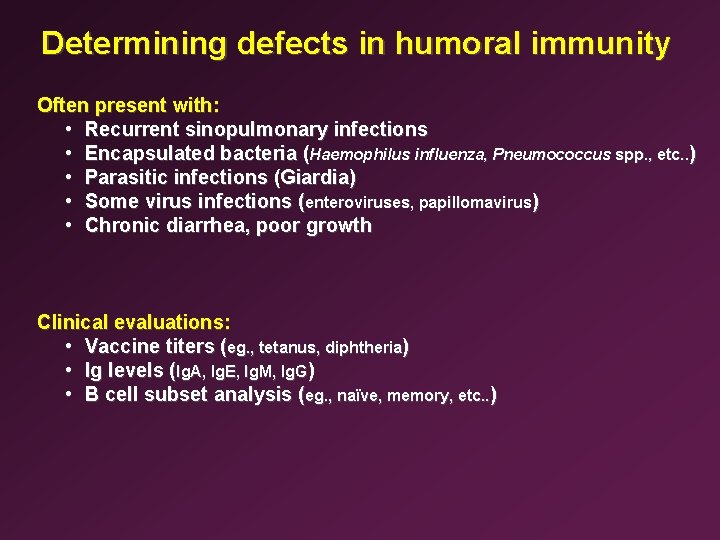 Determining defects in humoral immunity Often present with: • Recurrent sinopulmonary infections • Encapsulated