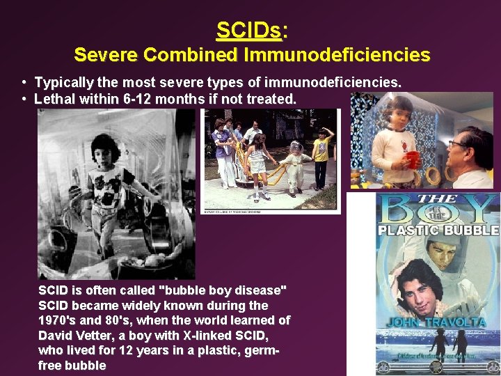 SCIDs: Severe Combined Immunodeficiencies • Typically the most severe types of immunodeficiencies. • Lethal