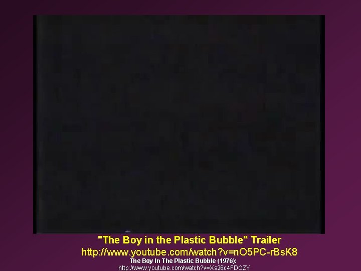 "The Boy in the Plastic Bubble" Trailer http: //www. youtube. com/watch? v=n. O 5