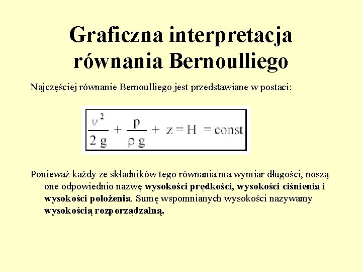 Graficzna interpretacja równania Bernoulliego Najczęściej równanie Bernoulliego jest przedstawiane w postaci: Ponieważ każdy ze