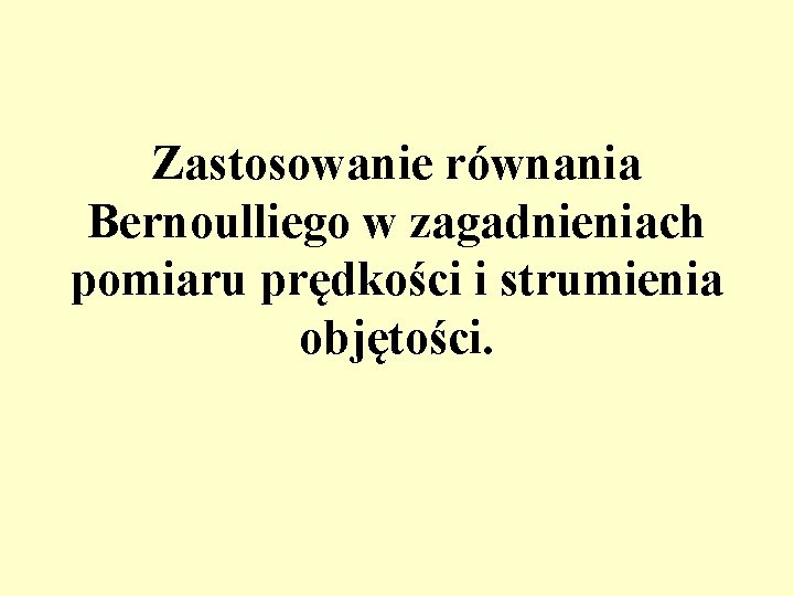 Zastosowanie równania Bernoulliego w zagadnieniach pomiaru prędkości i strumienia objętości. 