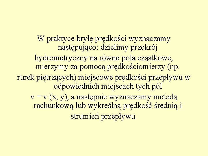 W praktyce bryłę prędkości wyznaczamy następująco: dzielimy przekrój hydrometryczny na równe pola cząstkowe, mierzymy