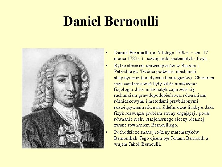 Daniel Bernoulli • • • Daniel Bernoulli (ur. 9 lutego 1700 r. – zm.