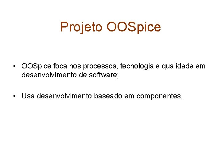 Projeto OOSpice • OOSpice foca nos processos, tecnologia e qualidade em desenvolvimento de software;