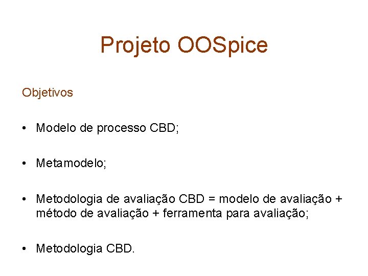 Projeto OOSpice Objetivos • Modelo de processo CBD; • Metamodelo; • Metodologia de avaliação