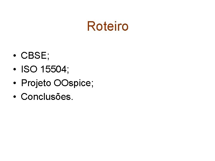 Roteiro • • CBSE; ISO 15504; Projeto OOspice; Conclusões. 