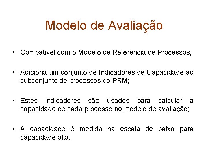 Modelo de Avaliação • Compatível com o Modelo de Referência de Processos; • Adiciona