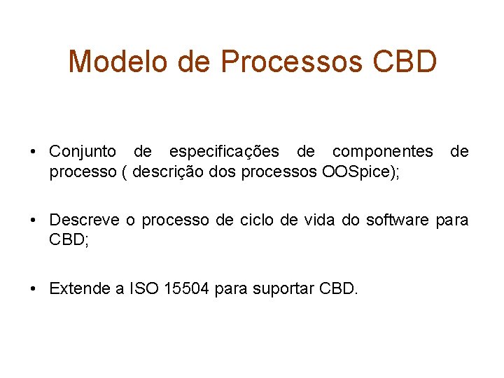 Modelo de Processos CBD • Conjunto de especificações de componentes de processo ( descrição