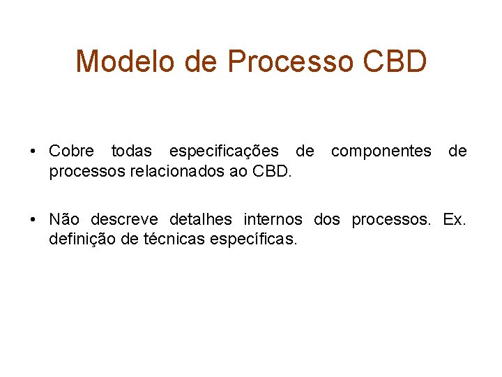 Modelo de Processo CBD • Cobre todas especificações de componentes de processos relacionados ao