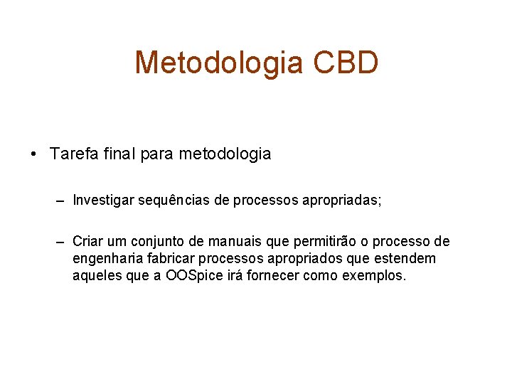 Metodologia CBD • Tarefa final para metodologia – Investigar sequências de processos apropriadas; –