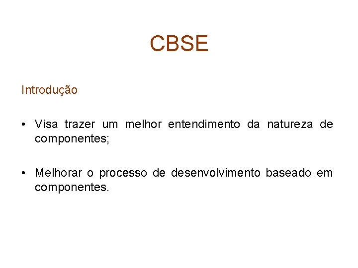CBSE Introdução • Visa trazer um melhor entendimento da natureza de componentes; • Melhorar