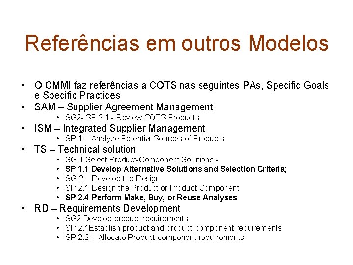 Referências em outros Modelos • O CMMI faz referências a COTS nas seguintes PAs,
