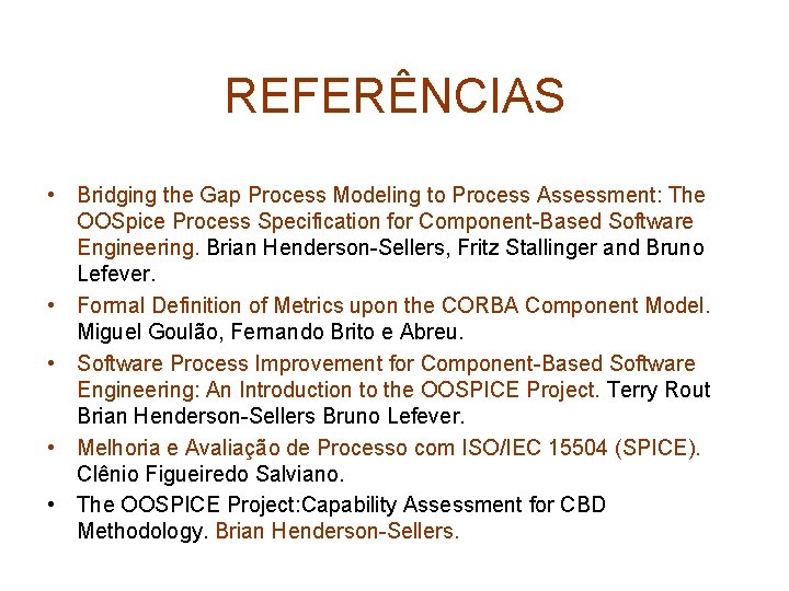 REFERÊNCIAS • Bridging the Gap Process Modeling to Process Assessment: The OOSpice Process Specification