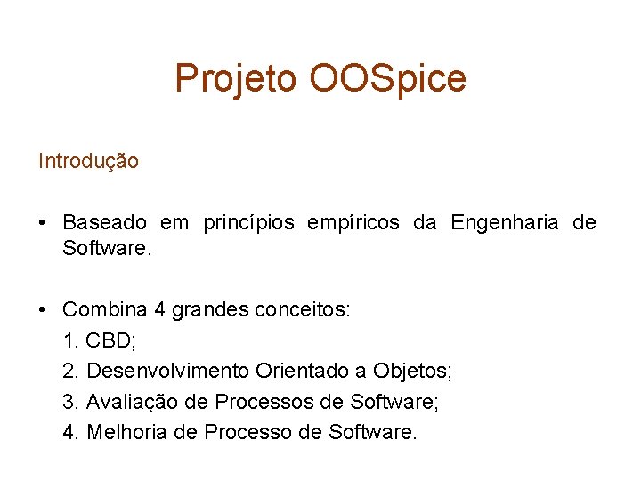 Projeto OOSpice Introdução • Baseado em princípios empíricos da Engenharia de Software. • Combina