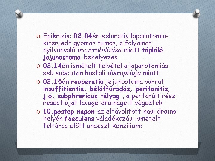 O Epikrizis: 02. 04én exloratív laparotomia- kiterjedt gyomor tumor, a folyamat nyilvánvaló incurrabilitása miatt