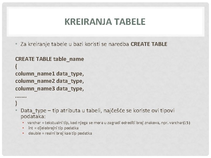 KREIRANJA TABELE • Za kreiranje tabele u bazi koristi se naredba CREATE TABLE table_name