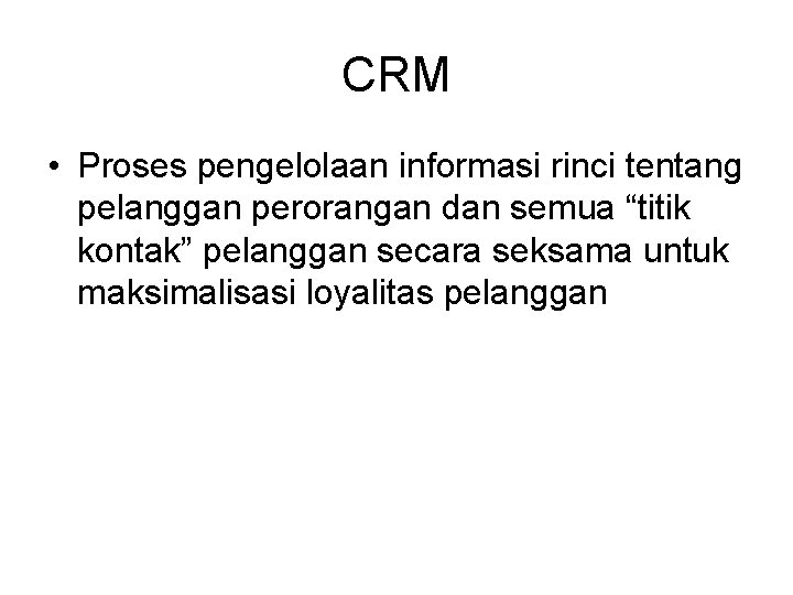 CRM • Proses pengelolaan informasi rinci tentang pelanggan perorangan dan semua “titik kontak” pelanggan