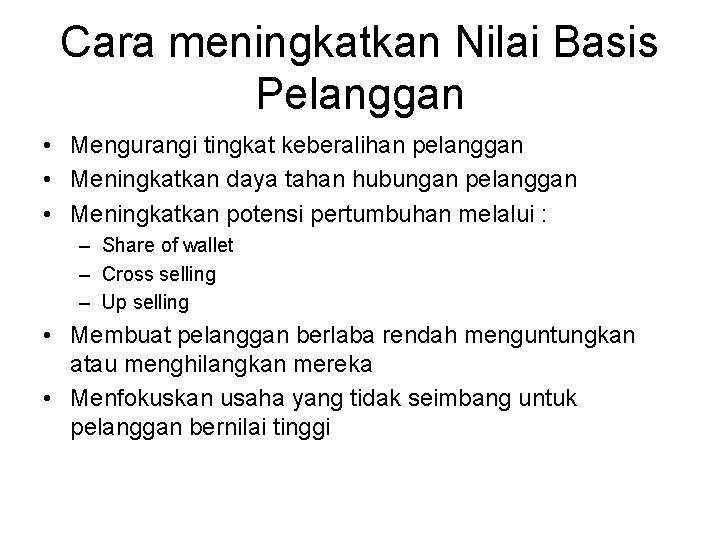 Cara meningkatkan Nilai Basis Pelanggan • Mengurangi tingkat keberalihan pelanggan • Meningkatkan daya tahan