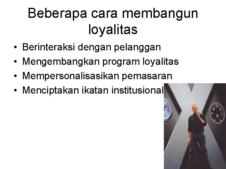 Beberapa cara membangun loyalitas • • Berinteraksi dengan pelanggan Mengembangkan program loyalitas Mempersonalisasikan pemasaran