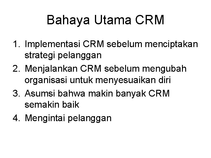 Bahaya Utama CRM 1. Implementasi CRM sebelum menciptakan strategi pelanggan 2. Menjalankan CRM sebelum
