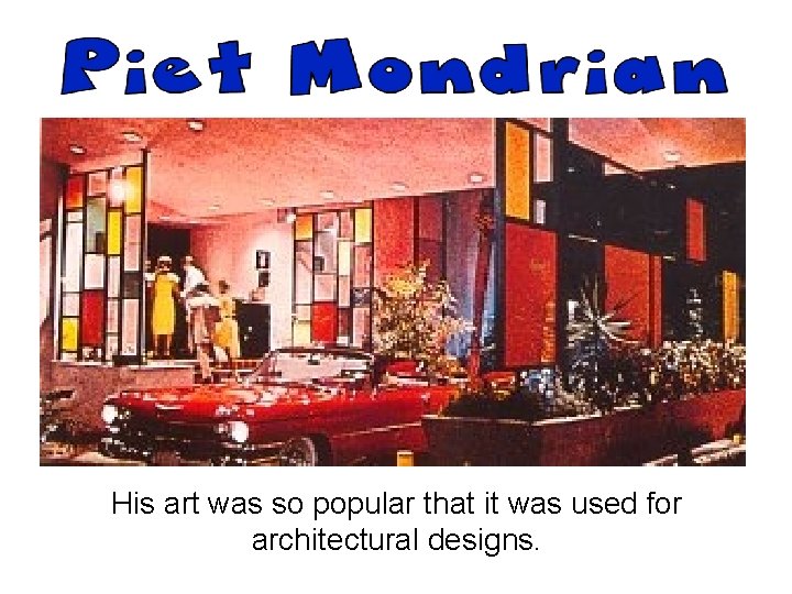 His art was so popular that it was used for architectural designs. 