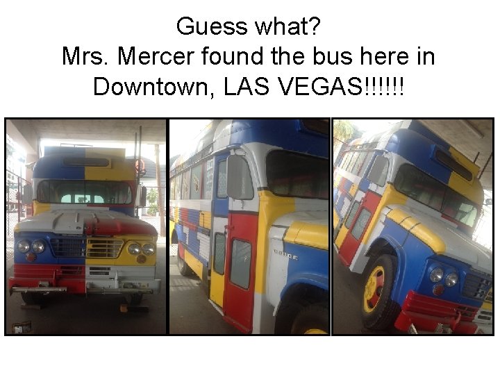 Guess what? Mrs. Mercer found the bus here in Downtown, LAS VEGAS!!!!!! 