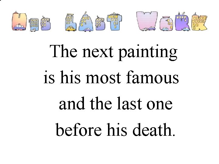 The next painting is his most famous and the last one before his death.