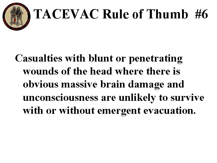 TACEVAC Rule of Thumb #6 Casualties with blunt or penetrating wounds of the head