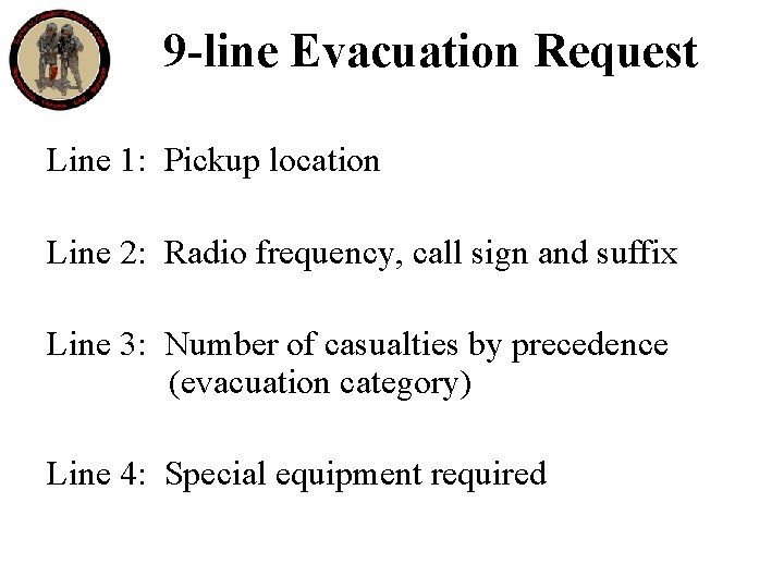 9 -line Evacuation Request Line 1: Pickup location Line 2: Radio frequency, call sign