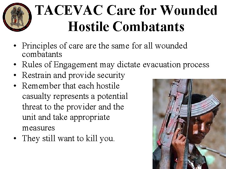 TACEVAC Care for Wounded Hostile Combatants • Principles of care the same for all