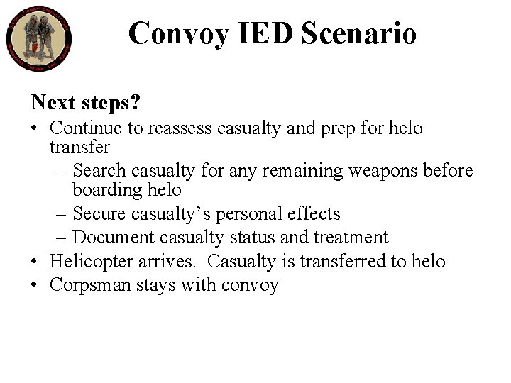 Convoy IED Scenario Next steps? • Continue to reassess casualty and prep for helo