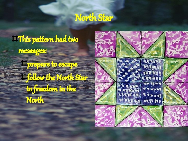 North Star This pattern had two messages: prepare to escape follow the North Star