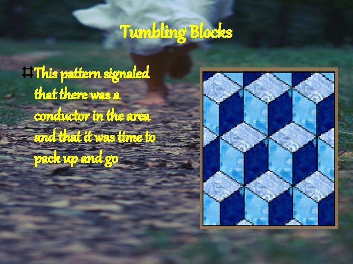 Tumbling Blocks This pattern signaled that there was a conductor in the area and