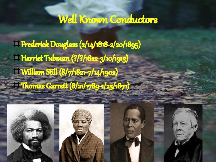 Well Known Conductors Frederick Douglass (2/14/1818 -2/20/1895) Harriet Tubman (? /? /1822 -3/10/1913) William