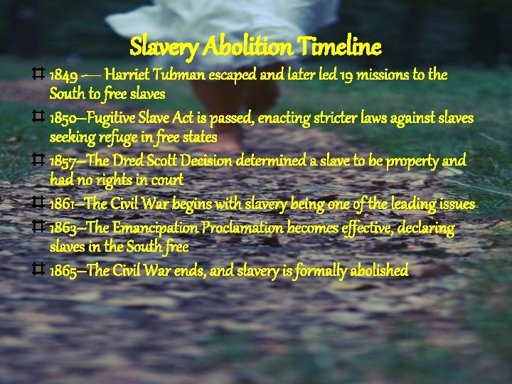 Slavery Abolition Timeline 1849 — Harriet Tubman escaped and later led 19 missions to