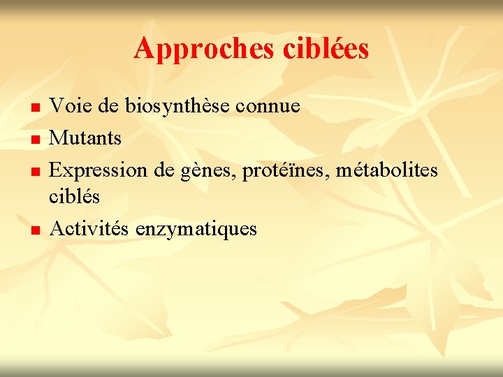 Approches ciblées n n Voie de biosynthèse connue Mutants Expression de gènes, protéïnes, métabolites