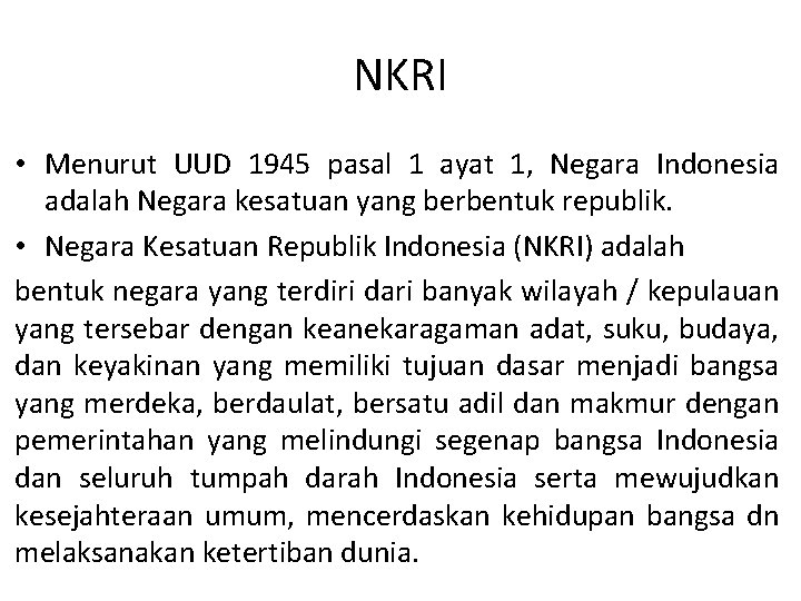 NKRI • Menurut UUD 1945 pasal 1 ayat 1, Negara Indonesia adalah Negara kesatuan