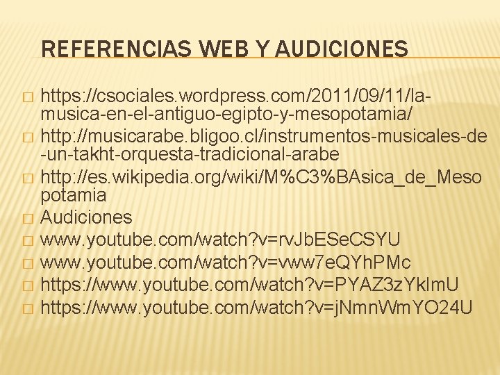 REFERENCIAS WEB Y AUDICIONES https: //csociales. wordpress. com/2011/09/11/lamusica-en-el-antiguo-egipto-y-mesopotamia/ � http: //musicarabe. bligoo. cl/instrumentos-musicales-de -un-takht-orquesta-tradicional-arabe