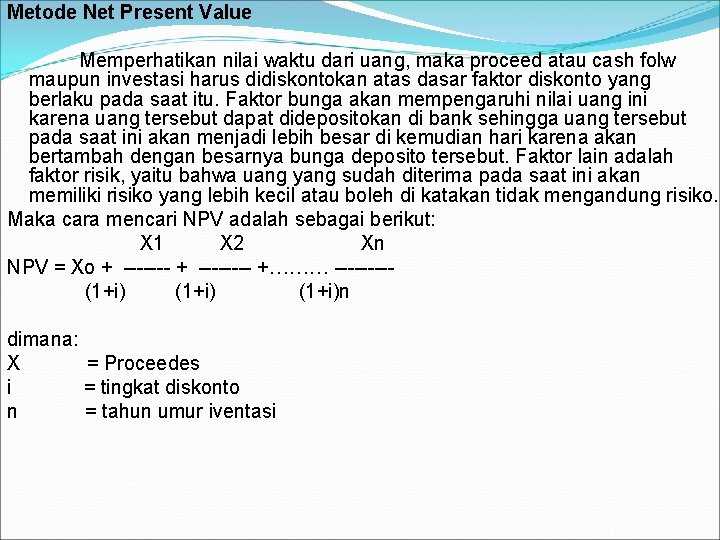 Metode Net Present Value Memperhatikan nilai waktu dari uang, maka proceed atau cash folw