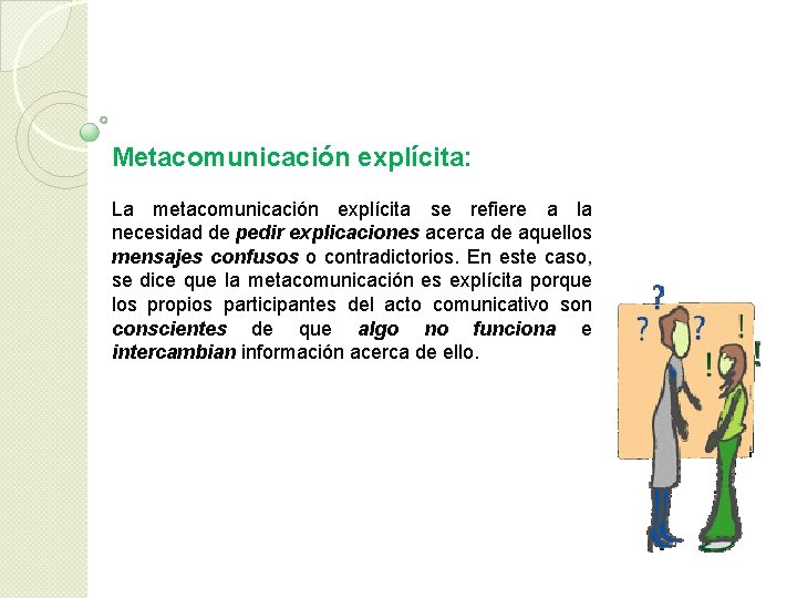 Metacomunicación explícita: La metacomunicación explícita se refiere a la necesidad de pedir explicaciones acerca