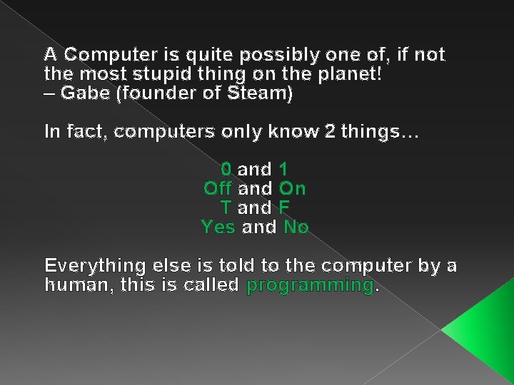 A Computer is quite possibly one of, if not the most stupid thing on