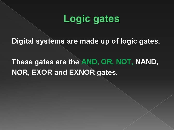 Logic gates Digital systems are made up of logic gates. These gates are the