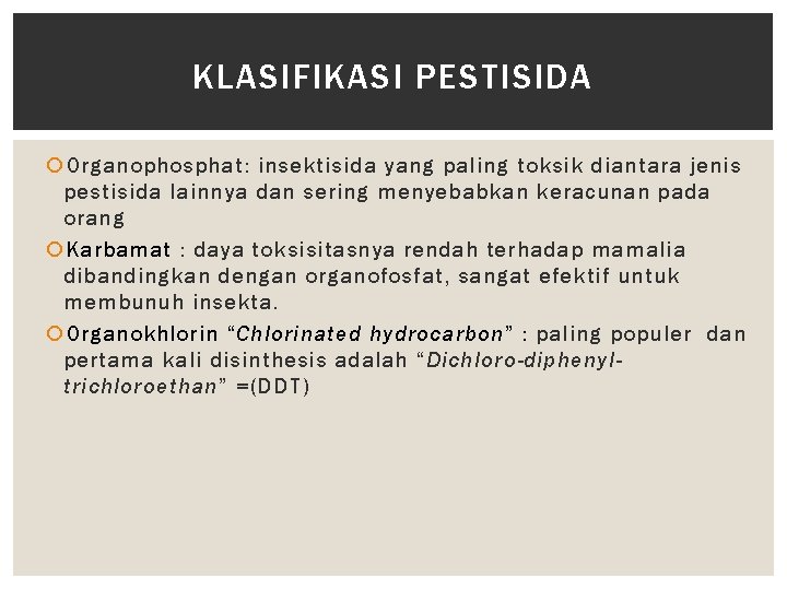 KLASIFIKASI PESTISIDA Organophosphat: insektisida yang paling toksik diantara jenis pestisida lainnya dan sering menyebabkan