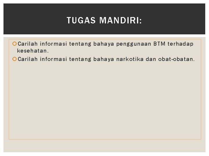 TUGAS MANDIRI: Carilah informasi tentang bahaya penggunaan BTM terhadap kesehatan. Carilah informasi tentang bahaya