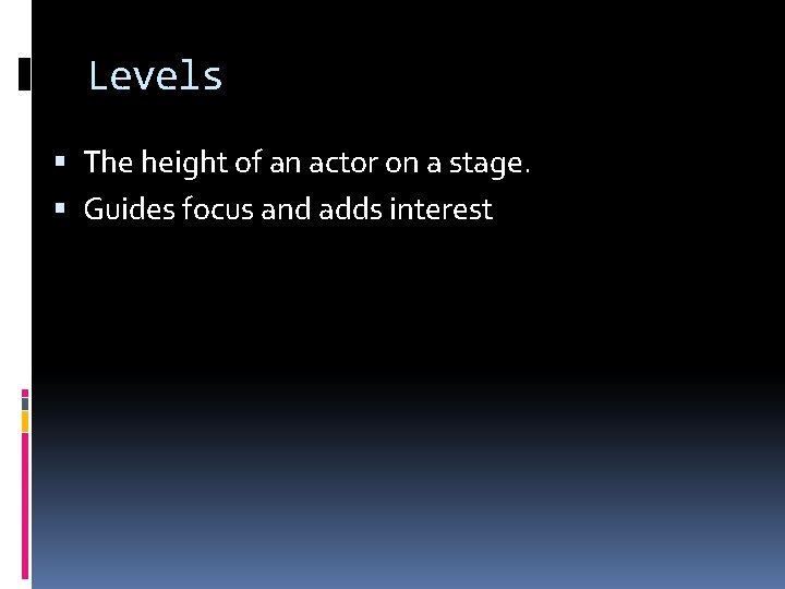 Levels The height of an actor on a stage. Guides focus and adds interest