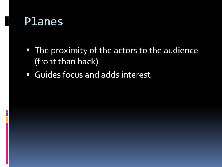 Planes The proximity of the actors to the audience (front than back) Guides focus Planes The proximity of the actors to the audience (front than back) Guides focus