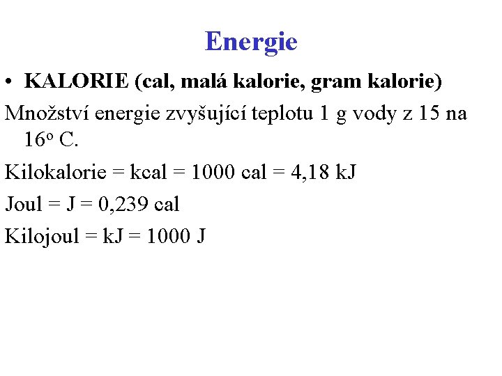 Energie • KALORIE (cal, malá kalorie, gram kalorie) Množství energie zvyšující teplotu 1 g